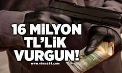 16 Milyon TL'lik vurgun