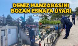 Deniz manzarasını bozan esnafa uyarı