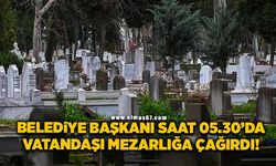 Belediye Başkanı saat 05.30’da vatandaşı mezarlığa çağırdı!