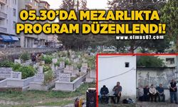 Saat 05.30’da mezarlıkta program düzenlendi!