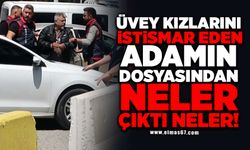 Üvey kızlarını istismar eden adamın dosyasından neler çıktı neler!