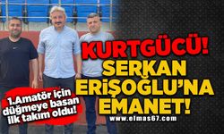 Kurtgücü Serkan Erişoğlu'na emanet!