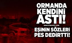 Ormanda kendini astı! Eşinin sözleri pes dedirtti