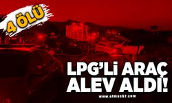 Lpg'li araç alev aldı! 4 ölü