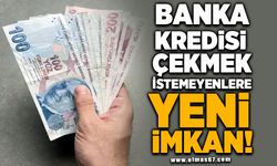 Banka kredisi çekmek istemeyenlere yeni imkan!