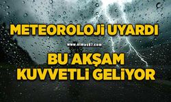 Meteoroloji uyardı: Bu akşam çok kuvvetli geliyor!