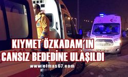 Kıymet Özkadam’ın cansız bedenine ulaşıldı!