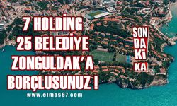 25 belediye, 7 holding: Zonguldak'a borçlusunuz!