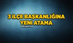 3 ilçe başkanlığına yeni başkan atandı