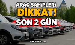 Araç sahipleri dikkat! Son 2 gün