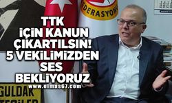 TTK İÇİN KANUN ÇIKARTILSIN! 5 VEKİLİMİZDEN SES BEKLİYORUZ