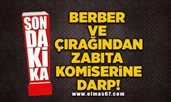 Berber ve çırağından zabıta komiserine darp!