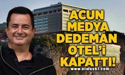 Acun Medya Dedemam Otel’i kapattı!