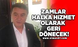 Zamlar halka hizmet olarak geri dönecek!