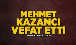 Mehmet Kazancı vefat etti