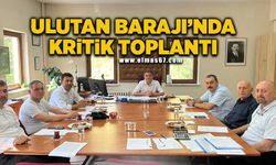 Ulutan Barajı’nda kritik toplantı!