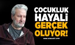 ÇOCUKLUK HAYALİ GERÇEK OLUYOR!