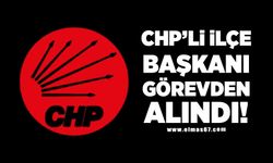 CHP'Lİ İLÇE BAŞKANI GÖREVDEN ALINDI!