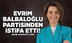 Evrim Balbaloğlu partisinden istifa etti!