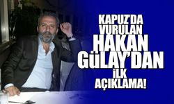 Kapuz'da vurulan Hakan Gülay'dan ilk açıklama!