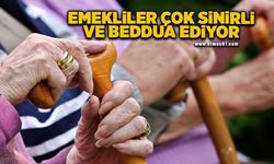 "Emekliler çok sinirli ve beddua ediyor"