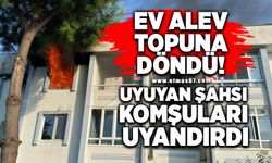 Evi alev topuna döndü! Uyuyan şahsı komşuları uyandırdı