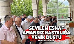 Sevilen esnaf yakalandığı amansız hastalığa yenik düştü!