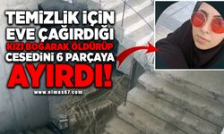 Temizlik için eve çağırdığı genç kızı boğarak öldürüp cesedini 6 parçaya ayırdı!