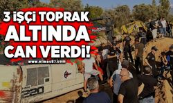 3 işçi toprak altında can verdi!