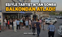 Eşiyle tartıştıktan sonra balkondan atladı