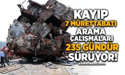 Kayıp 7 mürettebatı arama çalışmaları 235 gündür sürüyor