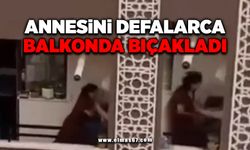 Kan donduran olay! Annesini dakikalarca balkonda bıçakladı