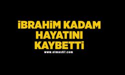 İbrahim Kadam hayatını kaybetti