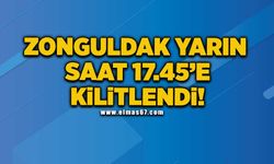 Zonguldak yarın saat 17.45’e kilitlendi!