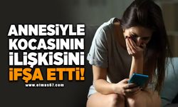 Annesiyle kocasının ilişkisini ifşa etti