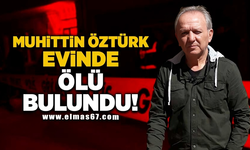 Muhittin Öztürk evinde ölü bulundu!