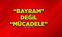 "Bayram" değil "mücadele"