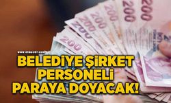 Belediyenin şirket personeli paraya doyacak!