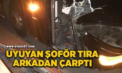 Uyuyan şoför tıra arkadan çarptı!