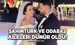 ŞAHİNTÜRK ve ODABAŞ Aileleri dünür oldu