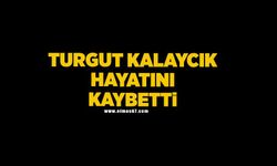 Turgut Kalaycık hayatını kaybetti