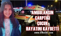 Ambulansın çarptığı 11 yaşındaki çocuk hayatını kaybetti