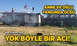 Evde çıkan yangında anne ve oğlu can verdi