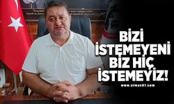 BİZİ İSTEMEYENİ BİZ HİÇ İSTEMEYİZ