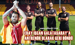 Zonguldaklı Eray İşcan Galatasaray'a antrenör olarak geri döndü