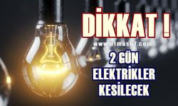 Dikkat: 2 gün elektrikler kesilecek!