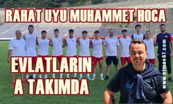 Rahat uyu Muhammet hoca: Evlatların A takımda!