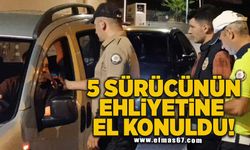 5 Sürücünün ehliyetine el konuldu!