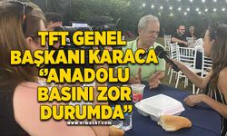 TGF Genel Başkanı Karaca "Anadolu basını zor durumda"