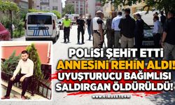 Polisi şehit etti, annesini rehin aldı! Uyuşturucu bağımlısı saldırgan öldürüldü